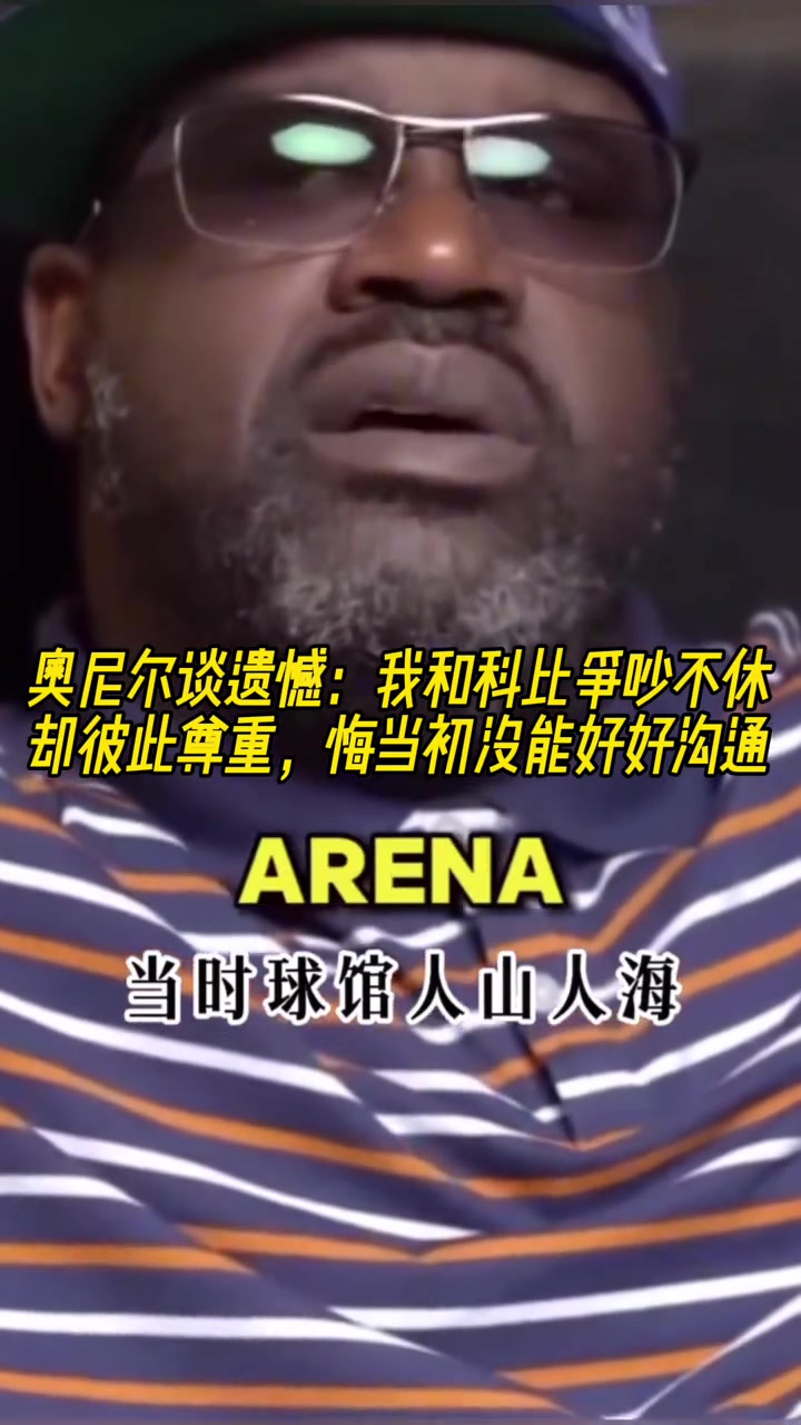 奧尼爾談遺憾我和科比爭(zhēng)吵不休卻彼此尊重 悔當(dāng)初沒能好好溝通