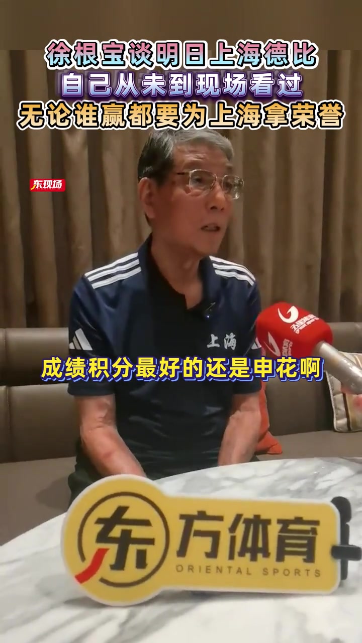 徐根寶談上海德比從未到現(xiàn)場(chǎng)看過(guò)無(wú)論誰(shuí)贏都要為上海拿榮譽(yù)