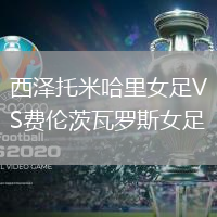 西澤托米哈里女足VS費(fèi)倫茨瓦羅斯女足
