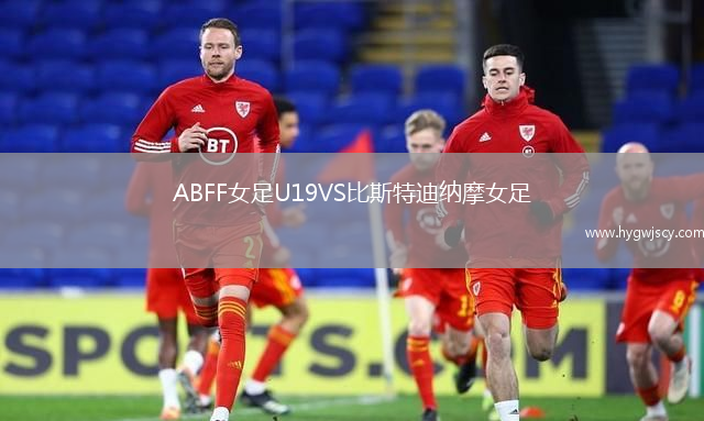 ABFF女足U19VS比斯特迪納摩女足